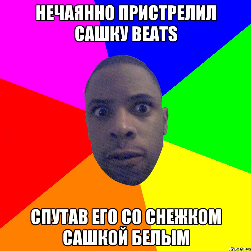 НЕЧАЯННО ПРИСТРЕЛИЛ САШКУ BEATS СПУТАВ ЕГО СО СНЕЖКОМ САШКОЙ БЕЛЫМ, Мем  Типичный Негр