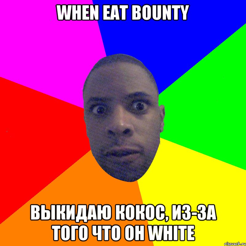 When eat Bounty выкидаю кокос, из-за того что он white, Мем  Типичный Негр