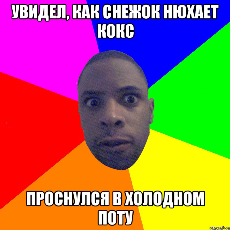 Увидел, как снежок нюхает кокс Проснулся в холодном поту, Мем  Типичный Негр