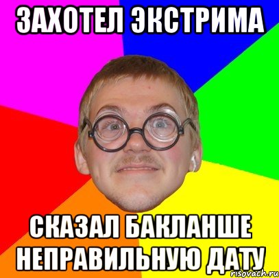 захотел экстрима сказал Бакланше неправильную дату, Мем Типичный ботан