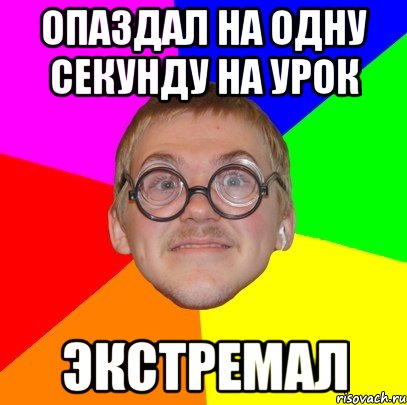 Опаздал на одну секунду на урок Экстремал, Мем Типичный ботан