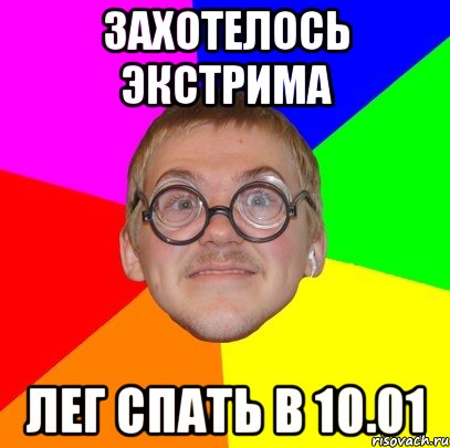 Захотелось экстрима Лег спать в 10.01, Мем Типичный ботан