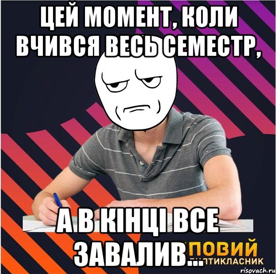 цей момент, коли вчився весь семестр, а в кінці все завалив..., Мем Типовий одинадцятикласник