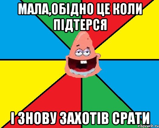 Мала,обідно це коли підтерся і знову захотів срати, Мем Типовий Патрик 2