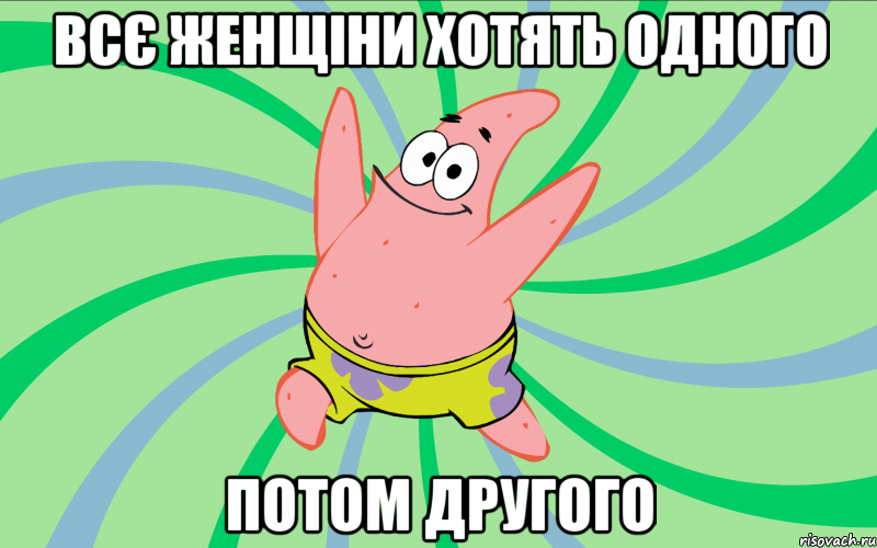Всє женщіни хотять одного Потом другого, Мем Типовий Патрик 4