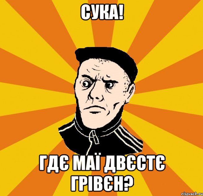 Сука! Гдє маї двєстє грівєн?