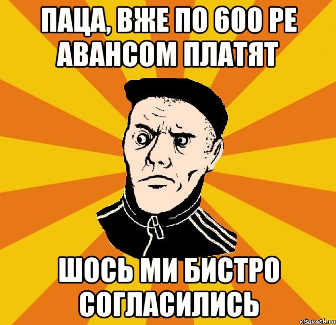 Паца, вже по 600 ре авансом платят шось ми бистро согласились, Мем Типовий Титушка