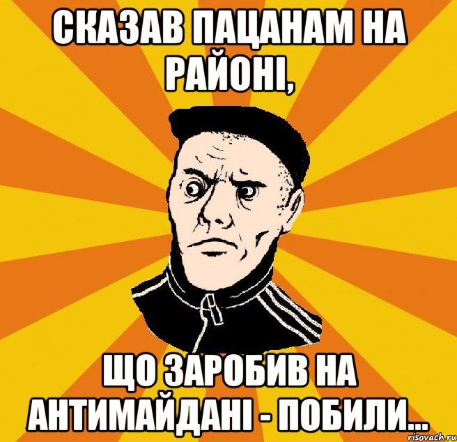 Сказав пацанам на районі, що заробив на антимайдані - побили..., Мем Типовий Титушка