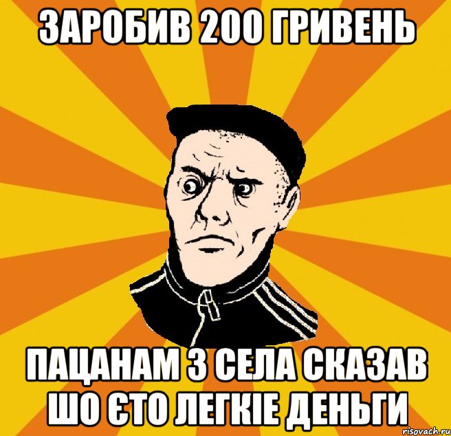заробив 200 гривень пацанам з села сказав шо єто легкіе деньги