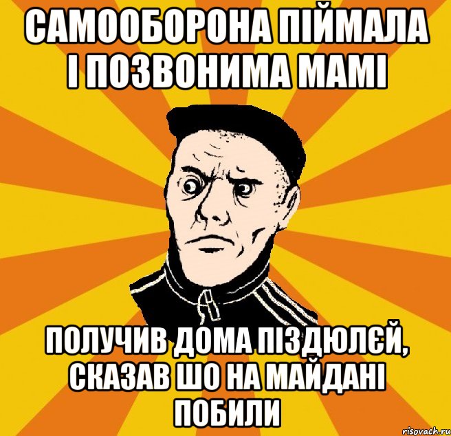 самооборона піймала і позвонима мамі получив дома піздюлєй, сказав шо на майдані побили