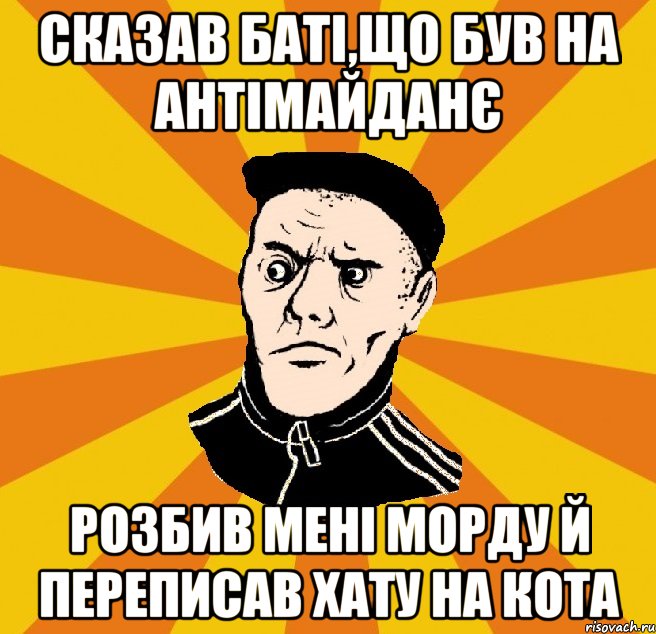 Сказав баті,що був на Антімайданє Розбив мені морду й переписав хату на кота