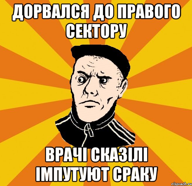 Дорвался до Правого Сектору Врачі сказілі імпутуют сраку, Мем Типовий Титушка