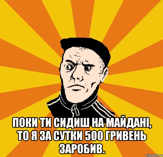  Поки ти сидиш на Майдані, то я за сутки 500 гривень заробив., Мем Типовий Титушка