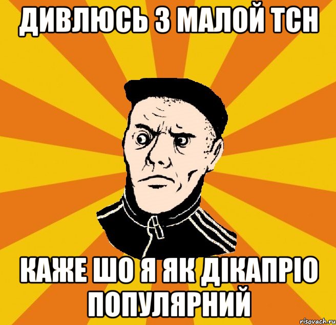 Дивлюсь з малой ТСН Каже шо я як Дікапріо популярний, Мем Типовий Титушка