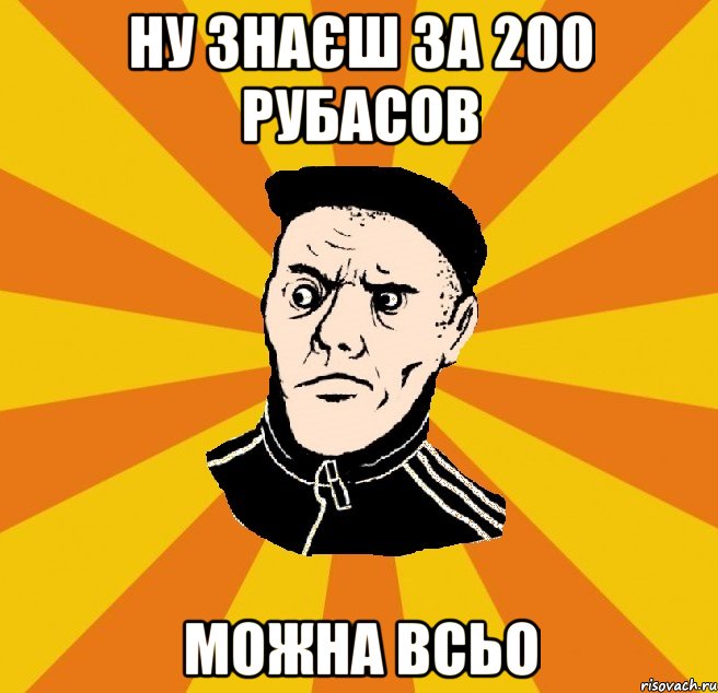 Ну знаєш за 200 рубасов Можна всьо