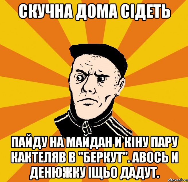 Скучна дома сідеть Пайду на Майдан и кіну пару кактеляв в "Беркут". Авось и денюжку іщьо дадут.