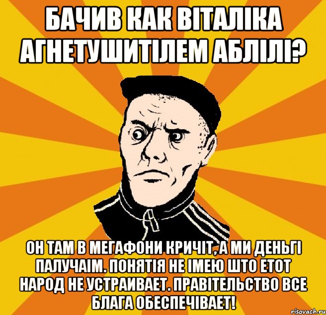 Бачив как Віталіка агнетушитілем аблілі? Он там в мегафони кричіт, а ми деньгі палучаім. Понятія не імею што етот народ не устраивает. Правітельство все блага обеспечівает!, Мем Типовий Титушка