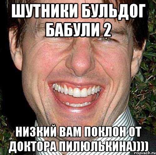 Шутники Бульдог бабули 2 Низкий вам поклон от Доктора Пилюлькина)))), Мем Том Круз