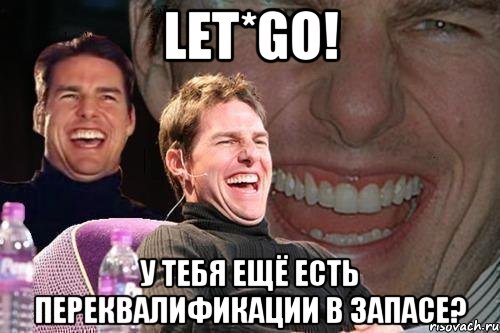 let*go! У тебя ещё есть переквалификации в запасе?, Мем том круз