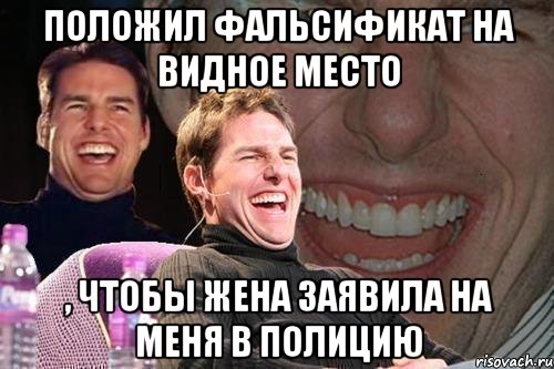 положил фальсификат на видное место , чтобы жена заявила на меня в полицию, Мем том круз