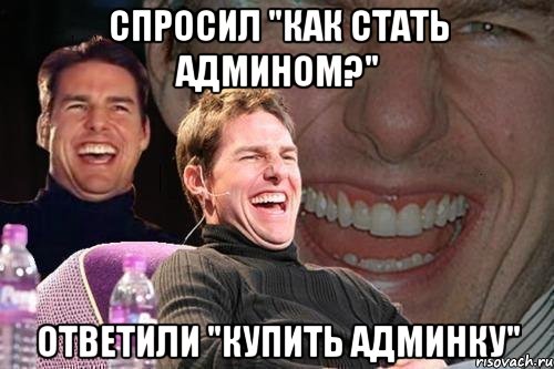 СПРОСИЛ "КАК СТАТЬ АДМИНОМ?" ОТВЕТИЛИ "КУПИТЬ АДМИНКУ", Мем том круз