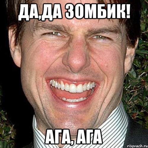 Да,Да Зомбик! Ага, ага, Мем Том Круз