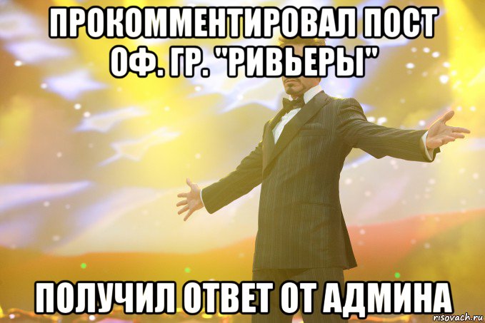 ПРОКОММЕНТИРОВАЛ ПОСТ ОФ. ГР. "РИВЬЕРЫ" ПОЛУЧИЛ ОТВЕТ ОТ АДМИНА, Мем Тони Старк (Роберт Дауни младший)