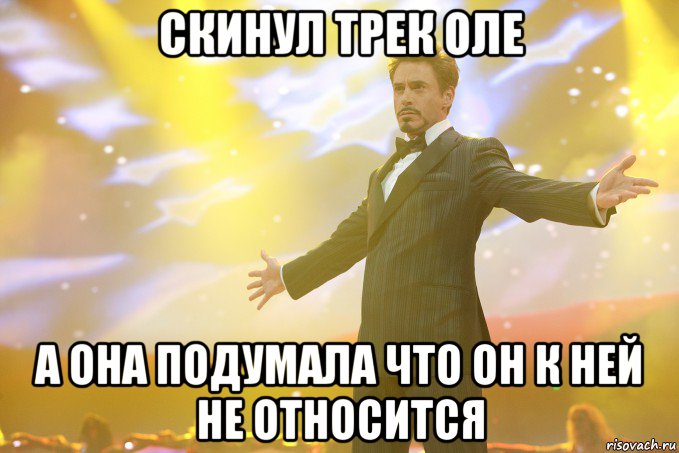 скинул трек оле а она подумала что он к ней не относится, Мем Тони Старк (Роберт Дауни младший)