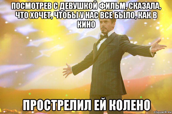 Посмотрев с девушкой фильм, сказала, что хочет, чтобы у нас все было, как в кино ПРОСТРЕЛИЛ ЕЙ КОЛЕНО, Мем Тони Старк (Роберт Дауни младший)