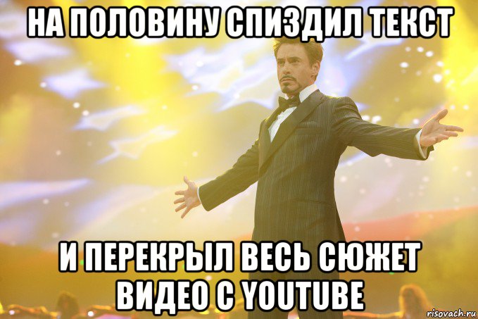 На половину спиздил текст И перекрыл весь сюжет видео с YouTube, Мем Тони Старк (Роберт Дауни младший)