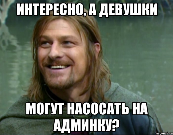 интересно, а девушки могут насосать на админку?, Мем Тролль Боромир