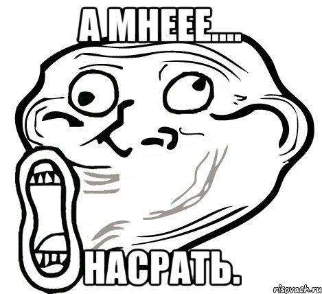 А мнеее.... Насрать., Мем  Trollface LOL