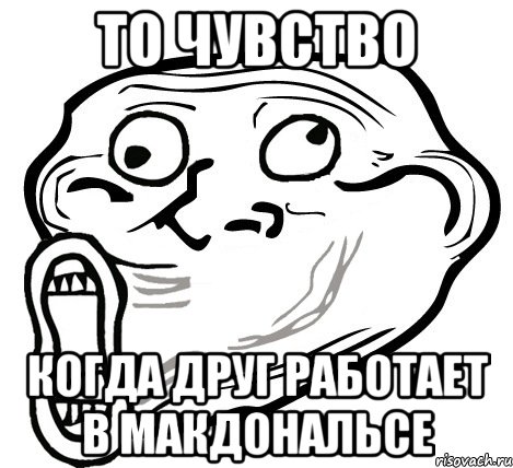 То чувство Когда друг работает в Макдональсе, Мем  Trollface LOL