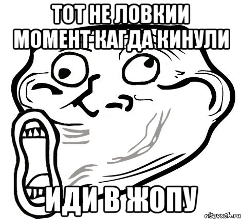 тот не ловкии момент кагда кинули иди в жопу, Мем  Trollface LOL