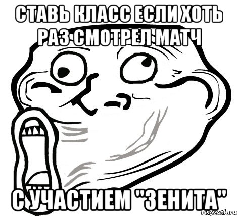 Ставь класс если хоть раз смотрел матч с участием "зенита", Мем  Trollface LOL