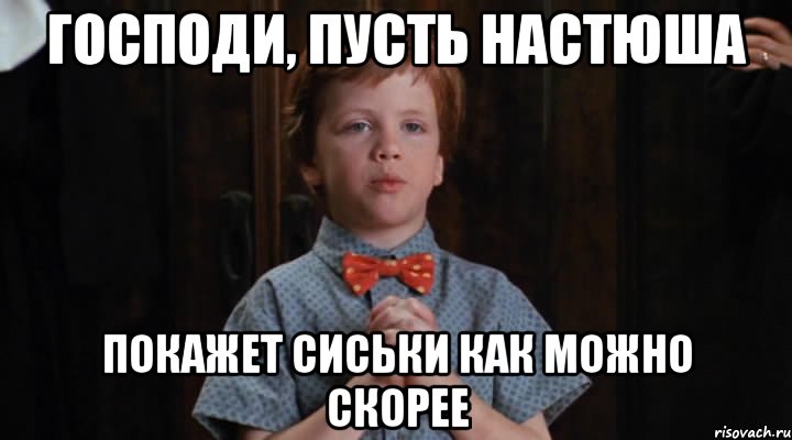 Господи, пусть Настюша покажет сиськи как можно скорее, Мем  Трудный Ребенок