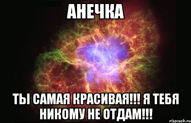 Анечка Ты самая красивая!!! Я тебя никому не отдам!!!, Мем Туманность