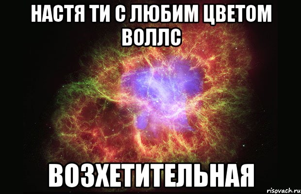 Настя ти с любим цветом воллс Возхетительная, Мем Туманность