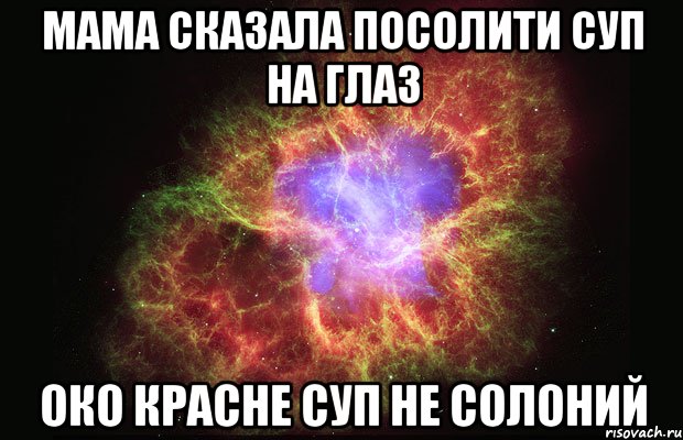 мама сказала посолити суп на глаз око красне суп не солоний, Мем Туманность