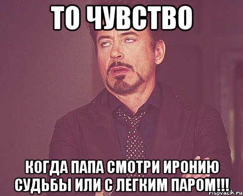 То чувство Когда папа смотри Иронию судьбы или с легким паром!!!, Мем твое выражение лица