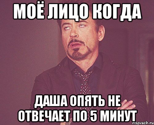 МОЁ ЛИЦО КОГДА ДАША ОПЯТЬ НЕ ОТВЕЧАЕТ ПО 5 МИНУТ, Мем твое выражение лица