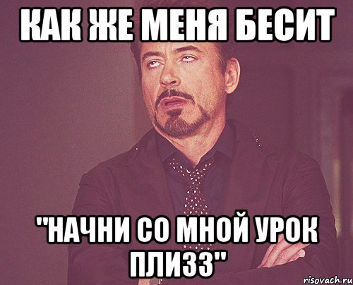 Как же меня бесит "Начни со мной урок плизз", Мем твое выражение лица