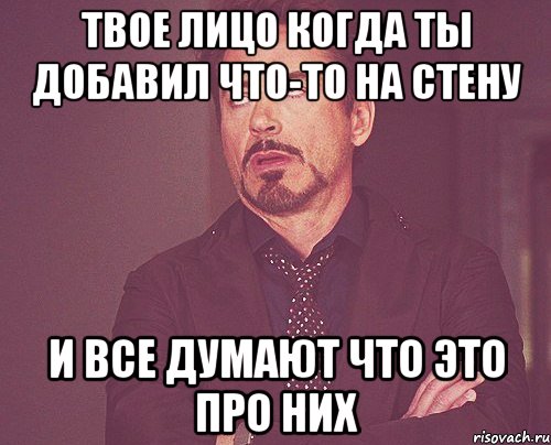 Твое лицо когда ты добавил что-то на стену и все думают что это про них, Мем твое выражение лица