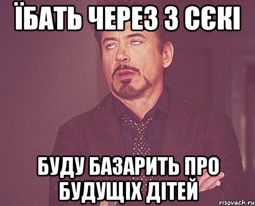 їбать через 3 сєкі буду базарить про будущіх дітей, Мем твое выражение лица