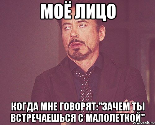 моё лицо когда мне говорят:"зачем ты встречаешься с малолеткой", Мем твое выражение лица