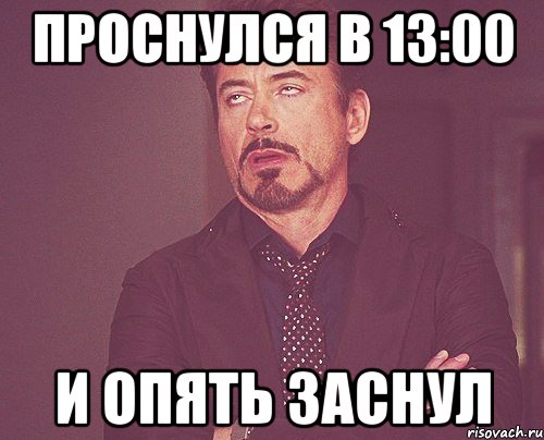 ПРОСНУЛСЯ В 13:00 И ОПЯТЬ ЗАСНУЛ, Мем твое выражение лица