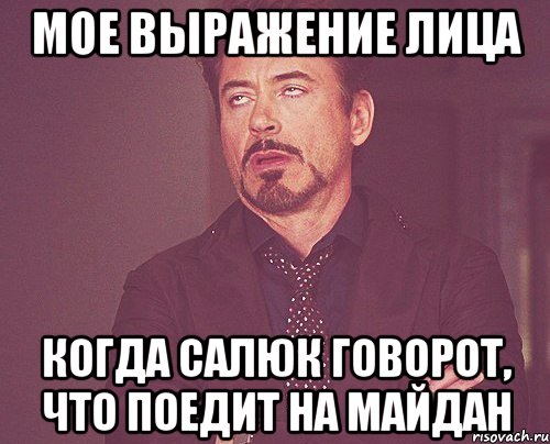 мое выражение лица когда салюк говорот, что поедит на майдан, Мем твое выражение лица