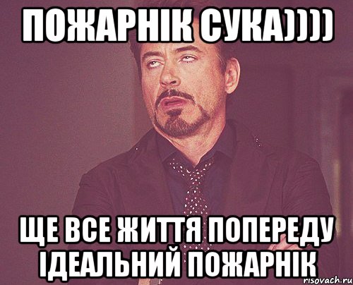 пожарнік сука)))) ще все життя попереду ідеальний пожарнік, Мем твое выражение лица