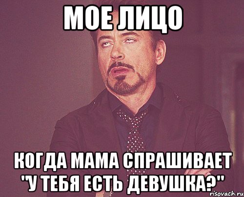 МОЕ ЛИЦО когда мама спрашивает "у тебя есть девушка?", Мем твое выражение лица