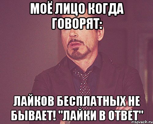 Моё лицо когда говорят: Лайков бесплатных не бывает! "Лайки в ответ", Мем твое выражение лица